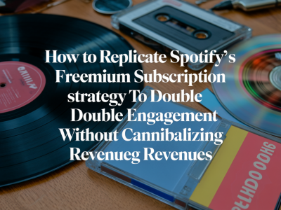 Comment répliquer la stratégie d'abonnement freemium de spotify pour doubler l'engagement sans cannibaliser les revenus